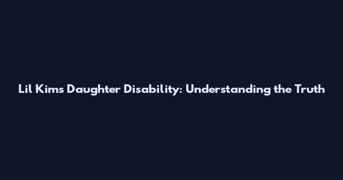 Lil Kim's Daughter Disability: Understanding the Truth