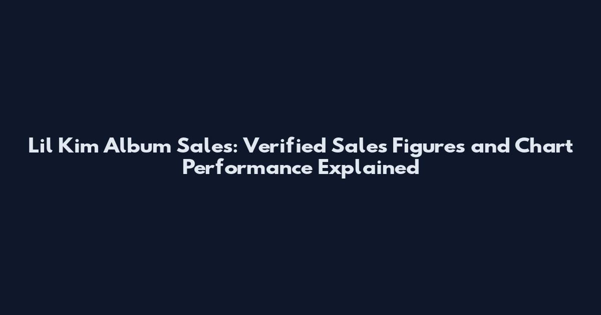 Lil Kim Album Sales: Verified Sales Figures and Chart Performance Explained