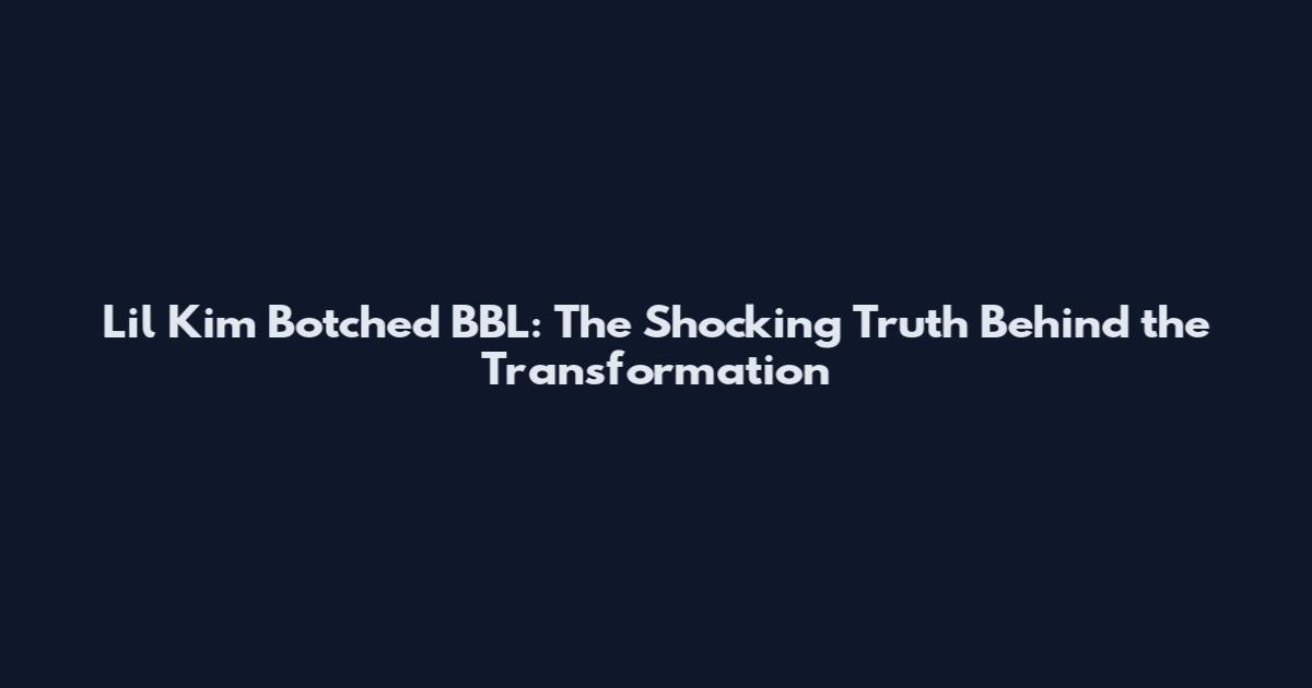 Lil Kim Botched BBL: The Shocking Truth Behind the Transformation