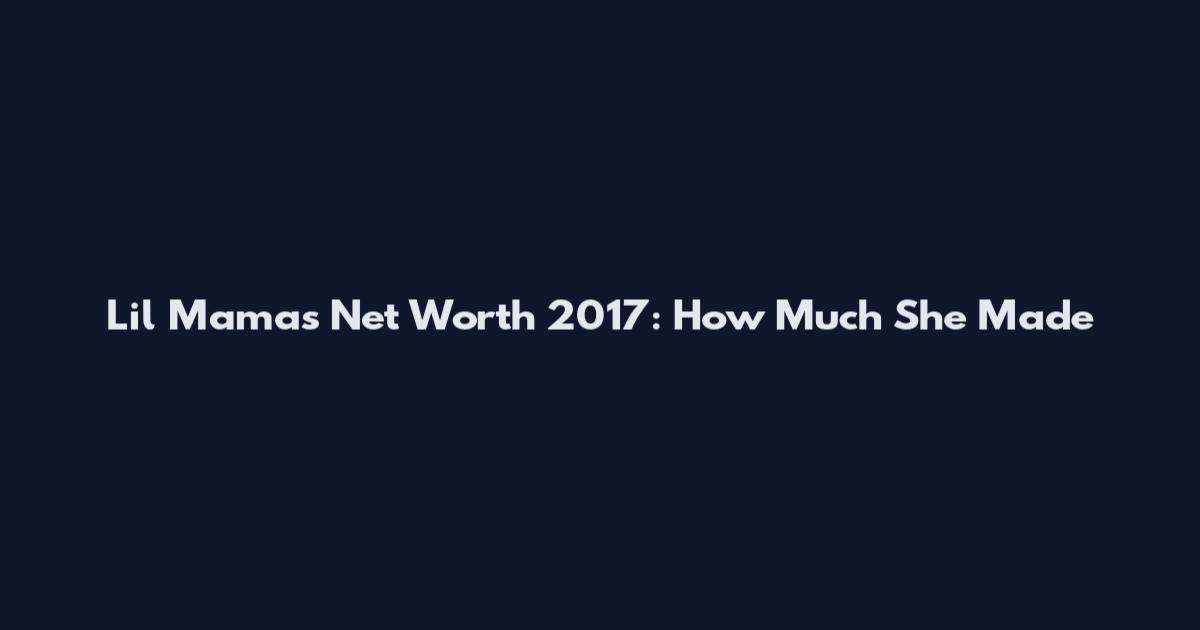 Lil Mamas Net Worth 2017: How Much She Made
