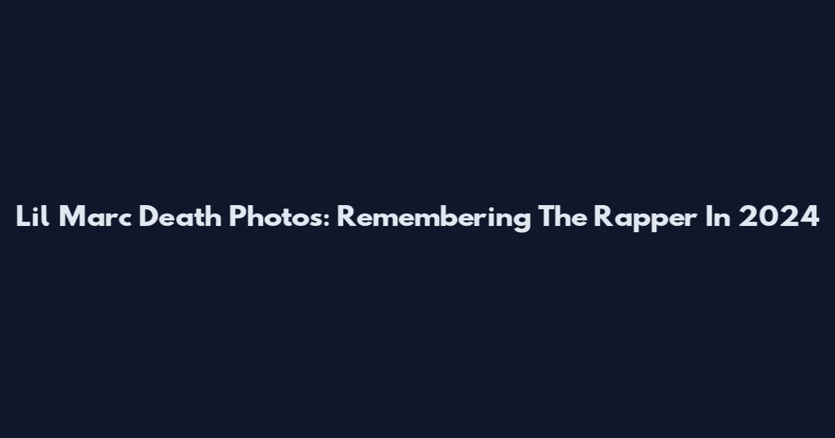 Lil Marc Death Photos: Remembering The Rapper In 2024