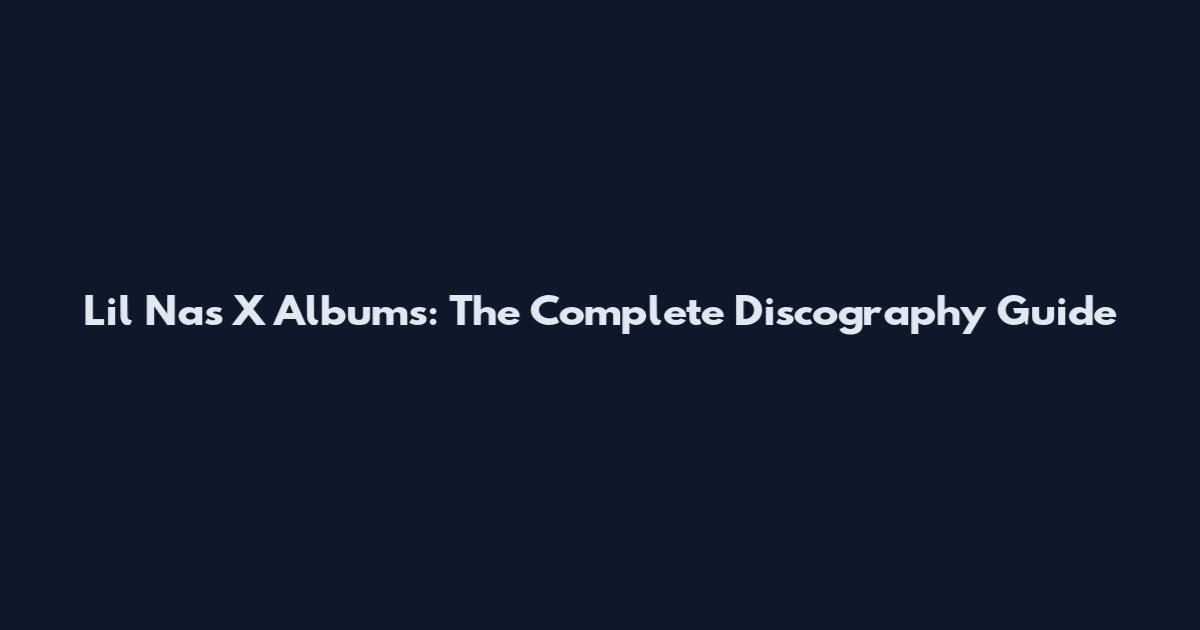 Lil Nas X Albums: The Complete Discography Guide