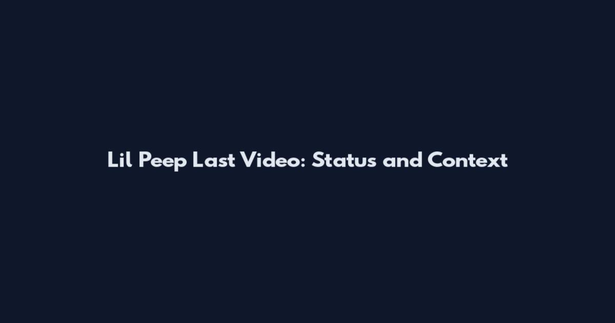 Lil Peep Last Video: Status and Context