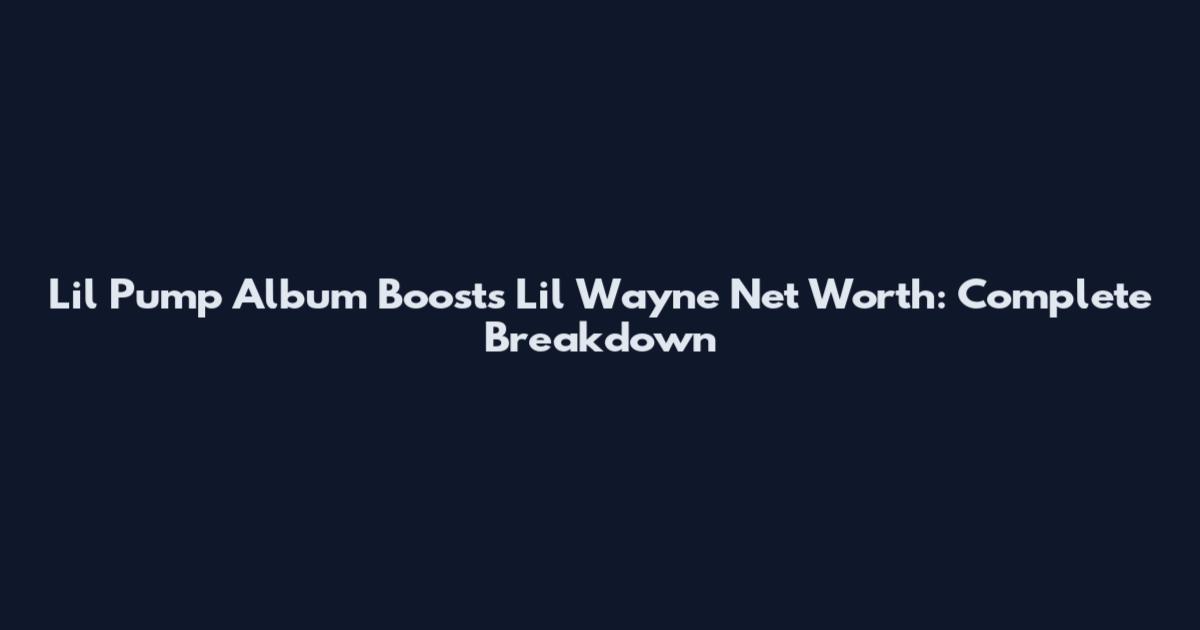 Lil Pump Album Boosts Lil Wayne Net Worth: Complete Breakdown