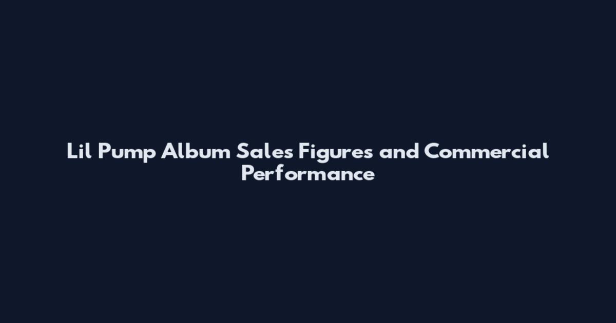 Lil Pump Album Sales Figures and Commercial Performance