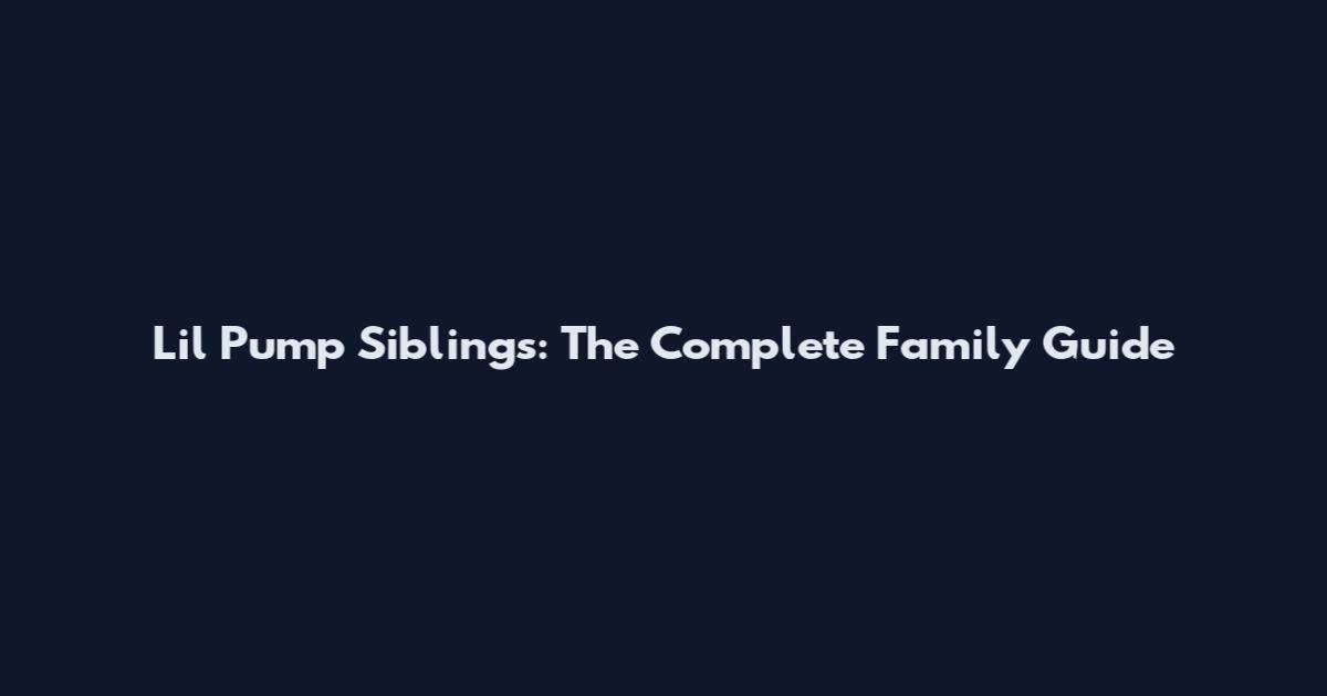Lil Pump Siblings: The Complete Family Guide
