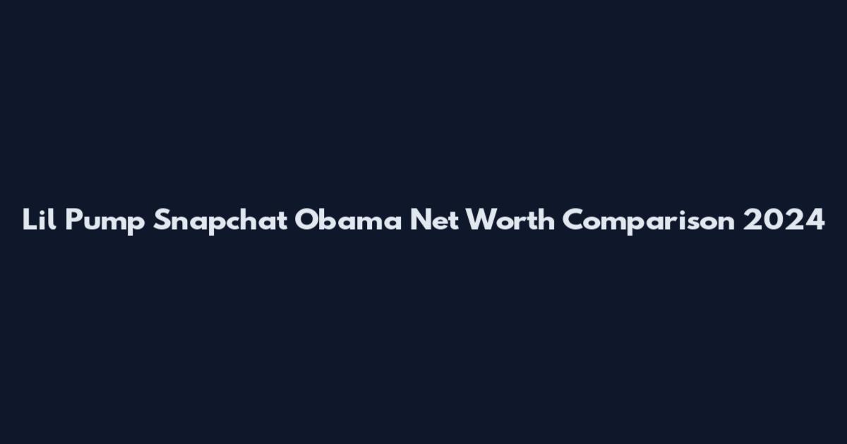 Lil Pump Snapchat Obama Net Worth Comparison 2024