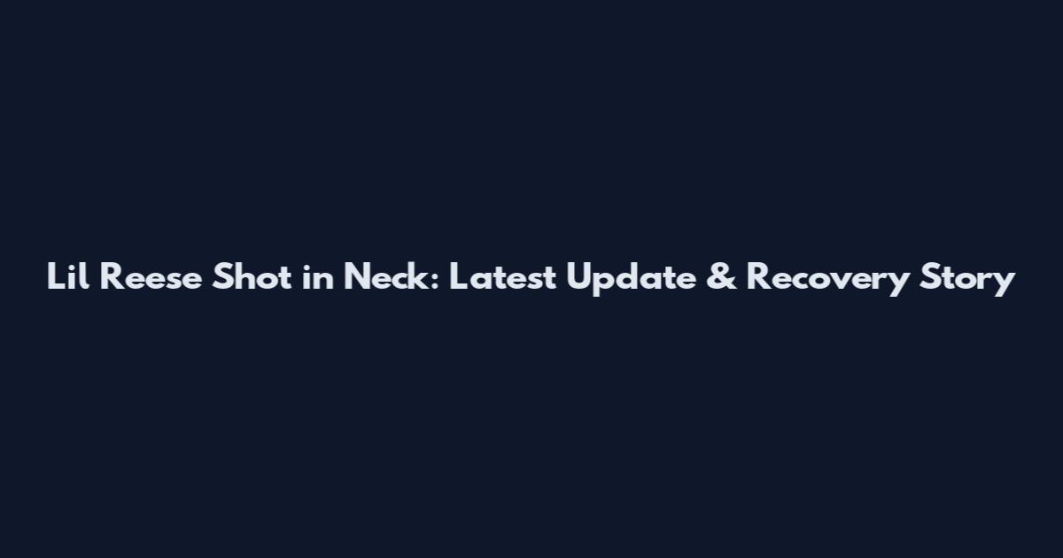 Lil Reese Shot in Neck: Latest Update & Recovery Story