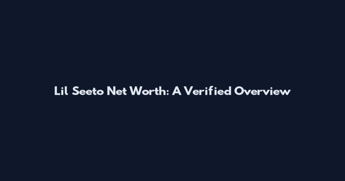 Lil Seeto Net Worth: A Verified Overview