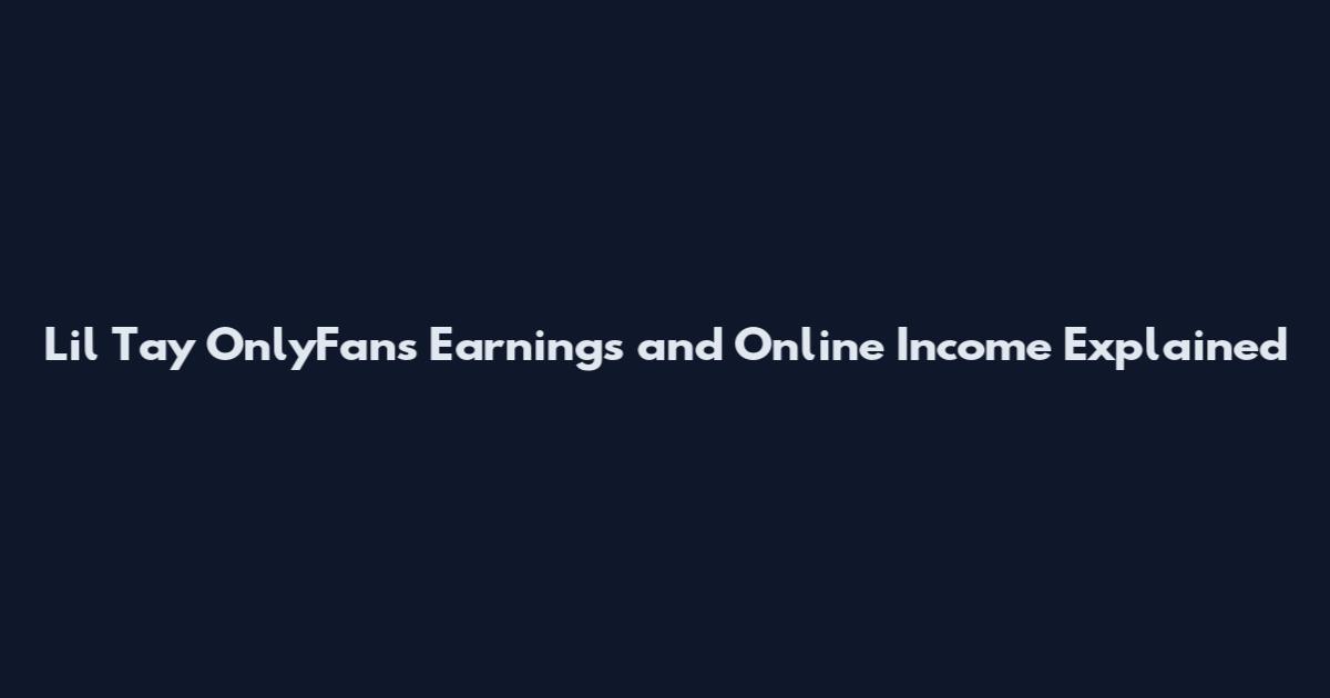 Lil Tay OnlyFans Earnings and Online Income Explained