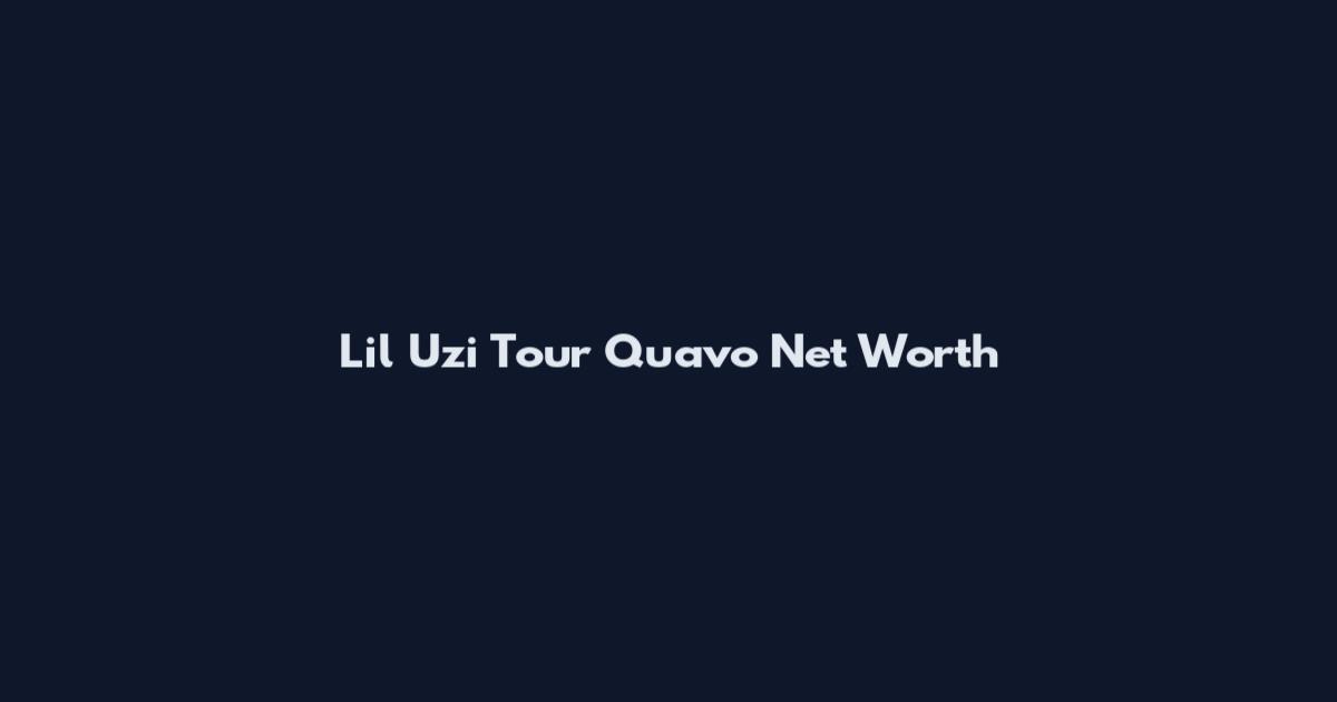 Lil Uzi Tour Quavo Net Worth