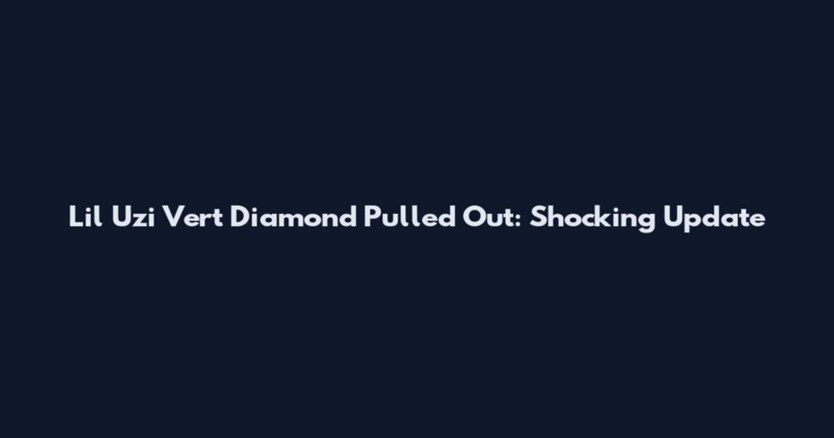 Lil Uzi Vert Diamond Pulled Out: Shocking Update