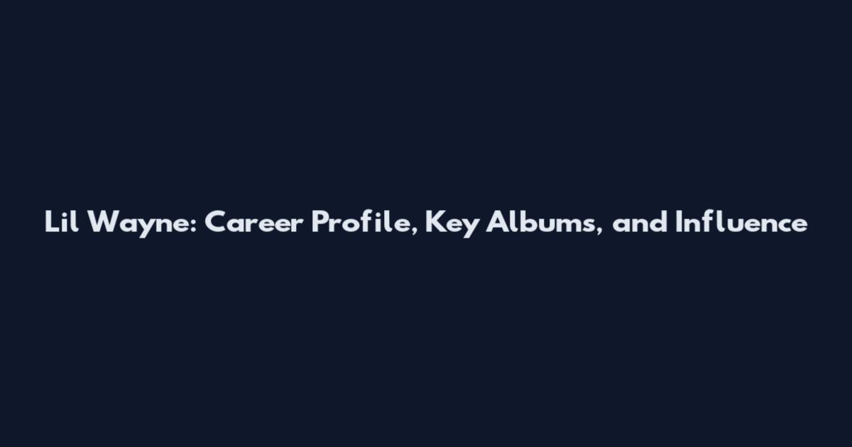 Lil Wayne: Career Profile, Key Albums, and Influence