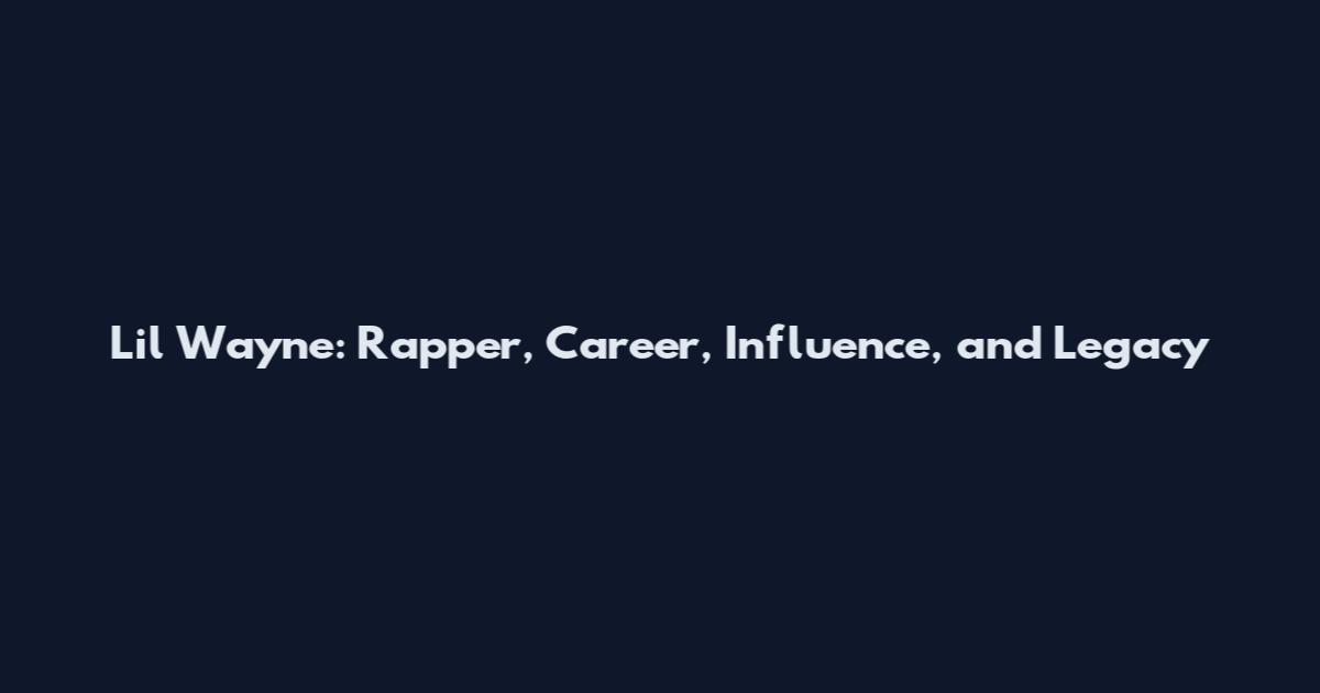 Lil Wayne: Rapper, Career, Influence, and Legacy