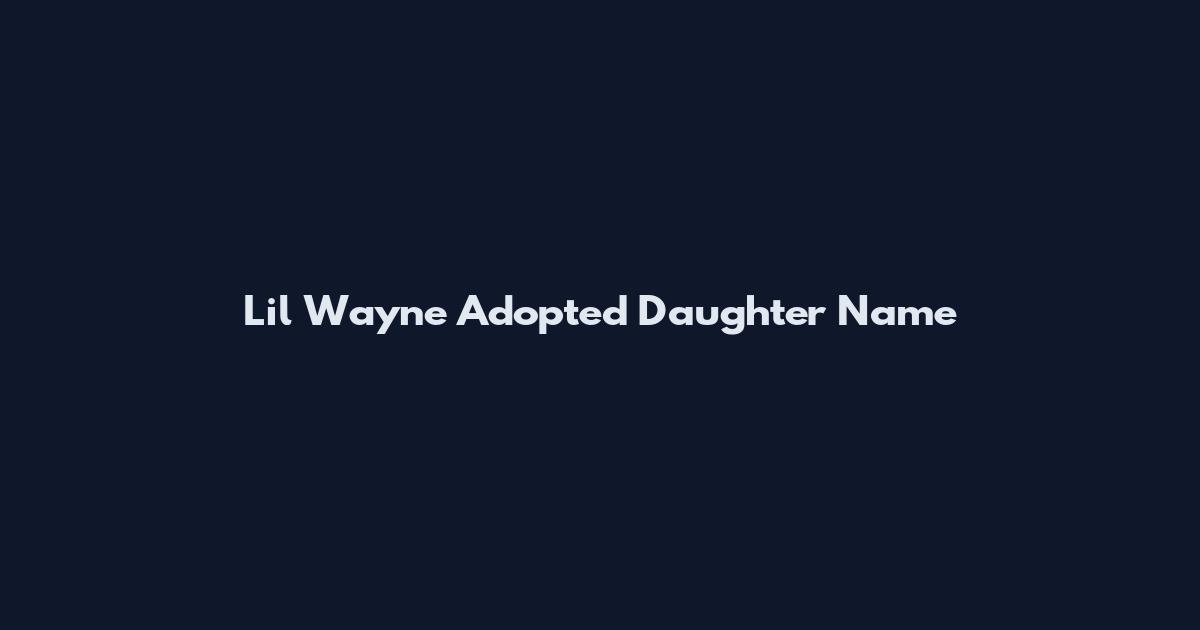 Lil Wayne Adopted Daughter Name