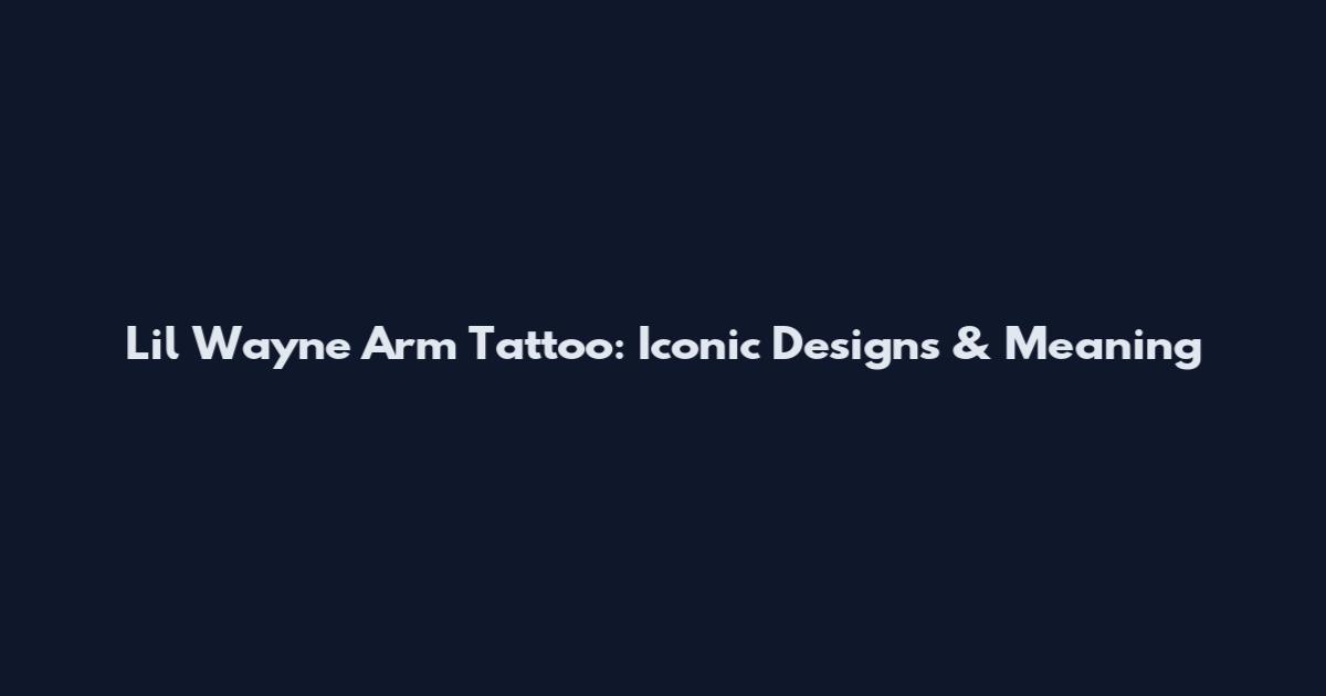 Lil Wayne Arm Tattoo: Iconic Designs & Meaning