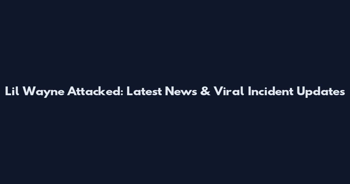 Lil Wayne Attacked: Latest News & Viral Incident Updates