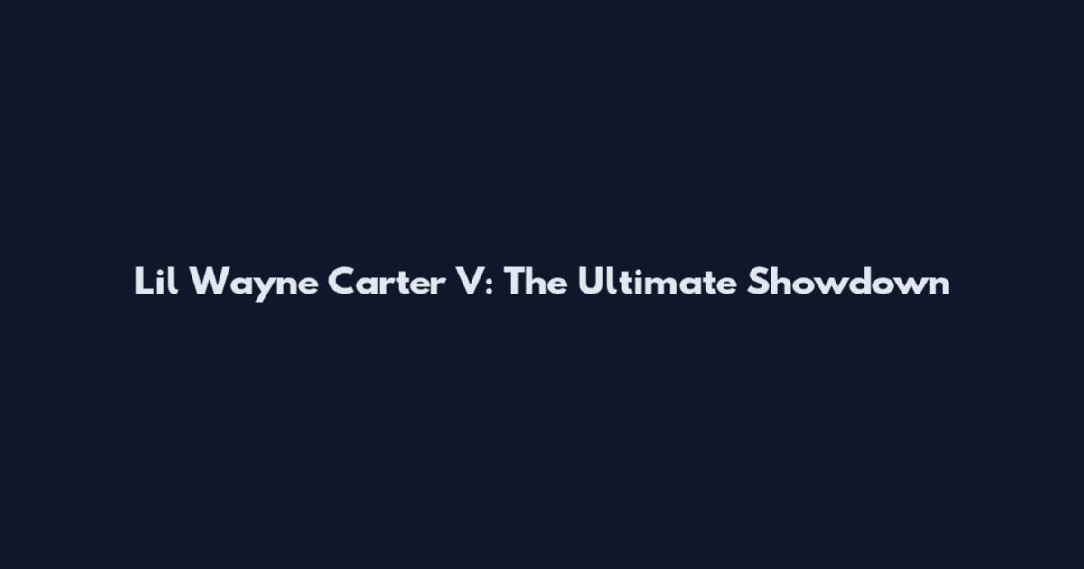 Lil Wayne Carter V: The Ultimate Showdown