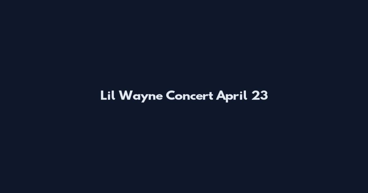 Lil Wayne Concert April 23