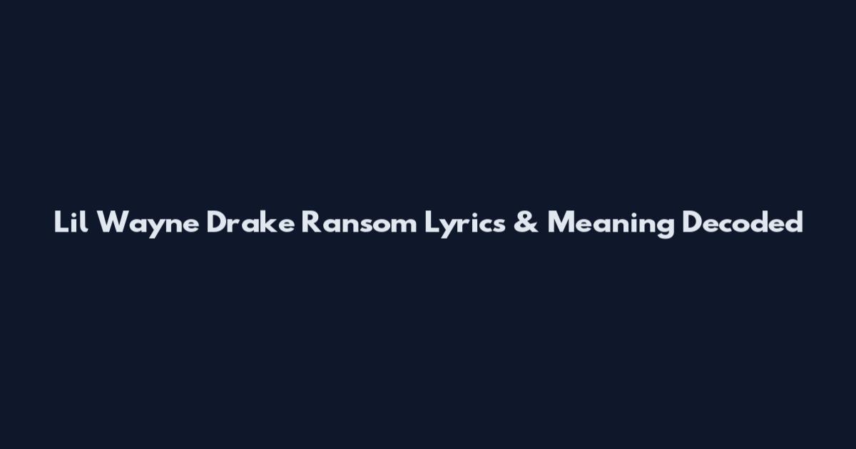 Lil Wayne Drake Ransom Lyrics & Meaning Decoded