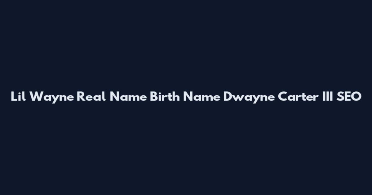 Lil Wayne Real Name Birth Name Dwayne Carter III SEO