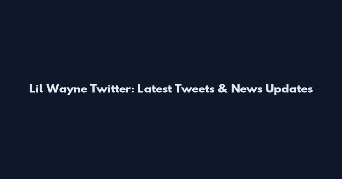 Lil Wayne Twitter: Latest Tweets & News Updates
