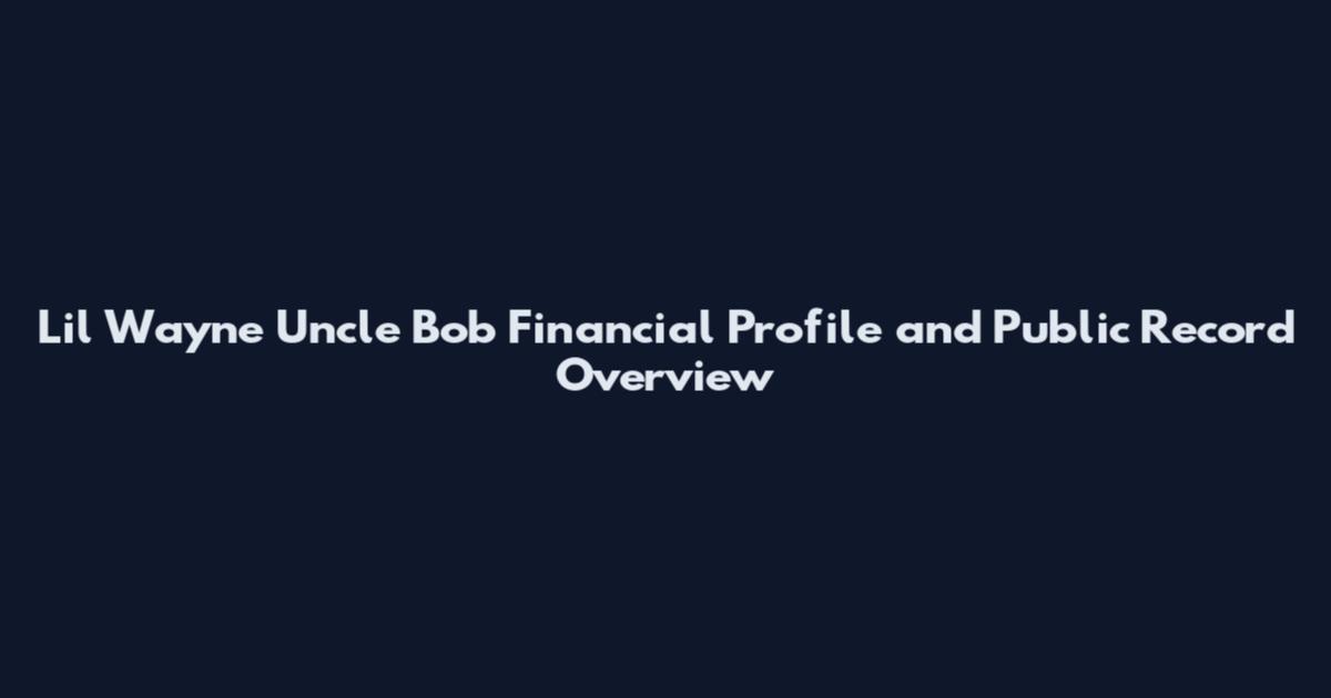 Lil Wayne Uncle Bob Financial Profile and Public Record Overview