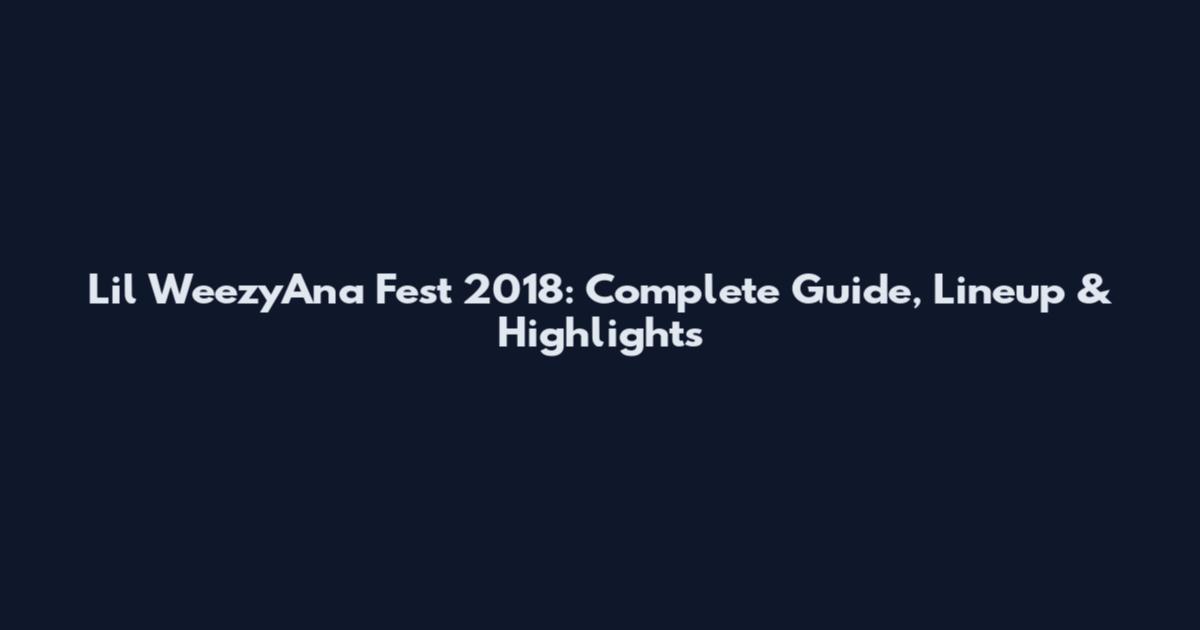 Lil WeezyAna Fest 2018: Complete Guide, Lineup & Highlights