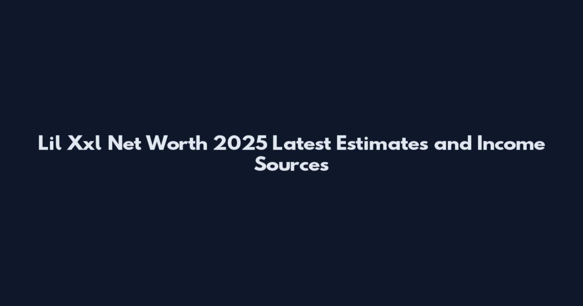 Lil Xxl Net Worth 2025 Latest Estimates and Income Sources
