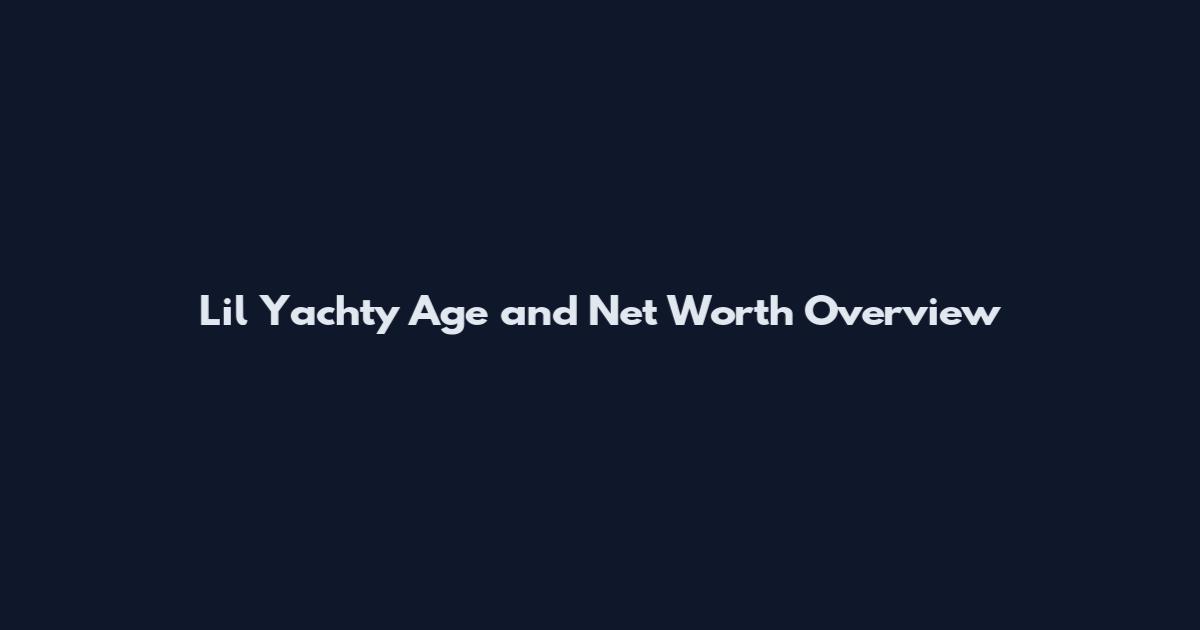 Lil Yachty Age and Net Worth Overview
