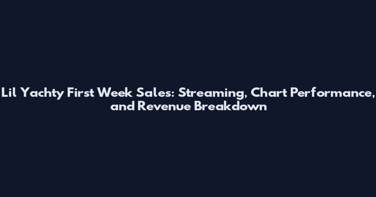 Lil Yachty First Week Sales: Streaming, Chart Performance, and Revenue Breakdown