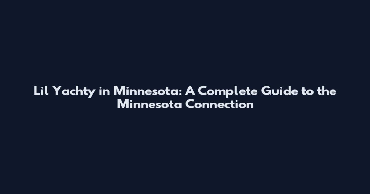 Lil Yachty in Minnesota: A Complete Guide to the Minnesota Connection