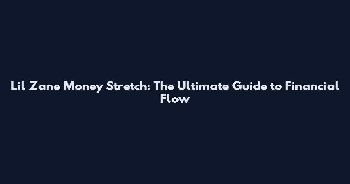 Lil Zane Money Stretch: The Ultimate Guide to Financial Flow