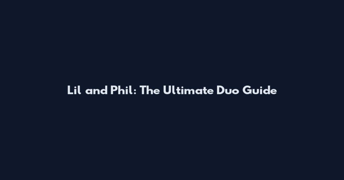 Lil and Phil: The Ultimate Duo Guide