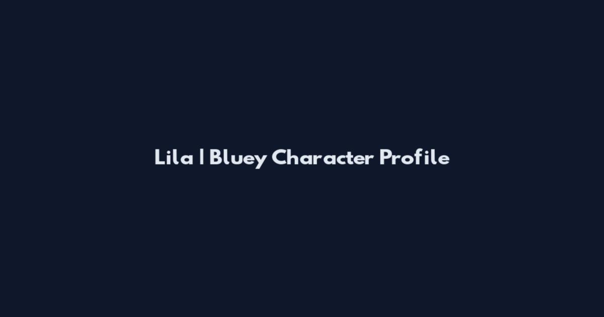 Lila | Bluey Character Profile