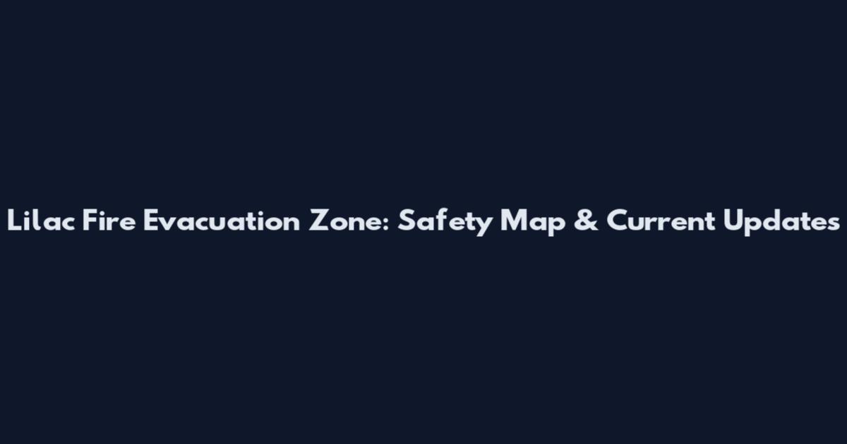 Lilac Fire Evacuation Zone: Safety Map & Current Updates