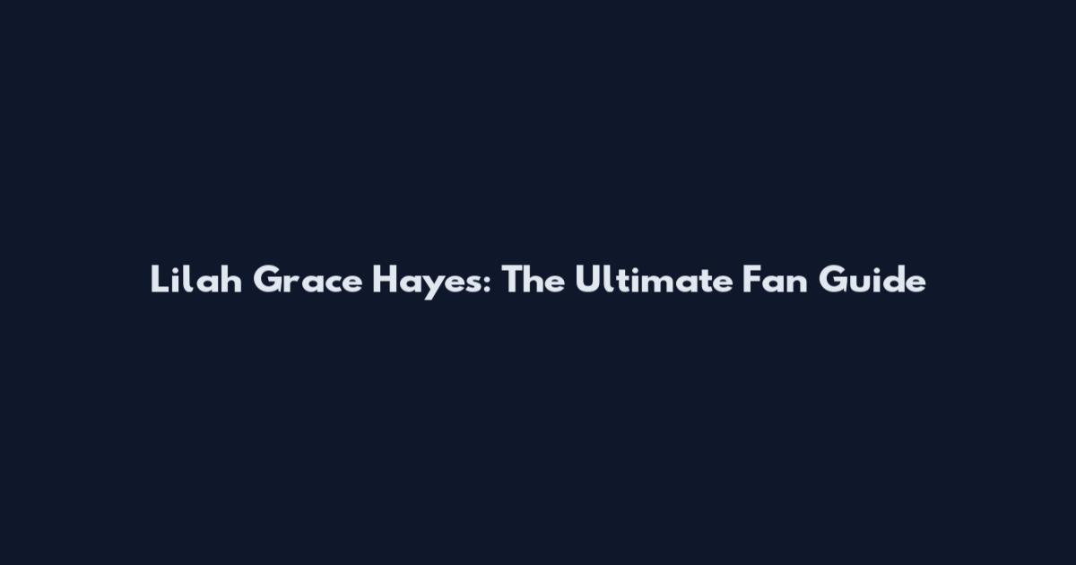 Lilah Grace Hayes: The Ultimate Fan Guide