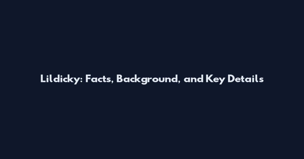 Lildicky: Facts, Background, and Key Details
