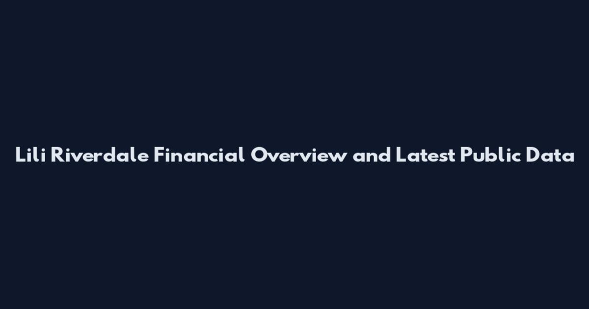 Lili Riverdale Financial Overview and Latest Public Data