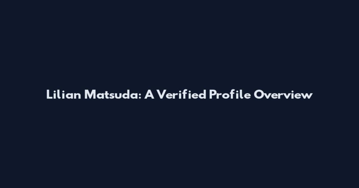 Lilian Matsuda: A Verified Profile Overview