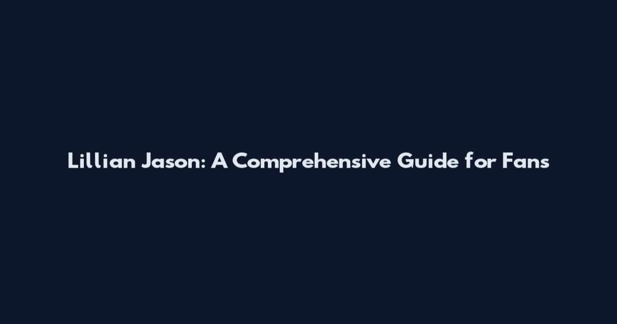 Lillian Jason: A Comprehensive Guide for Fans