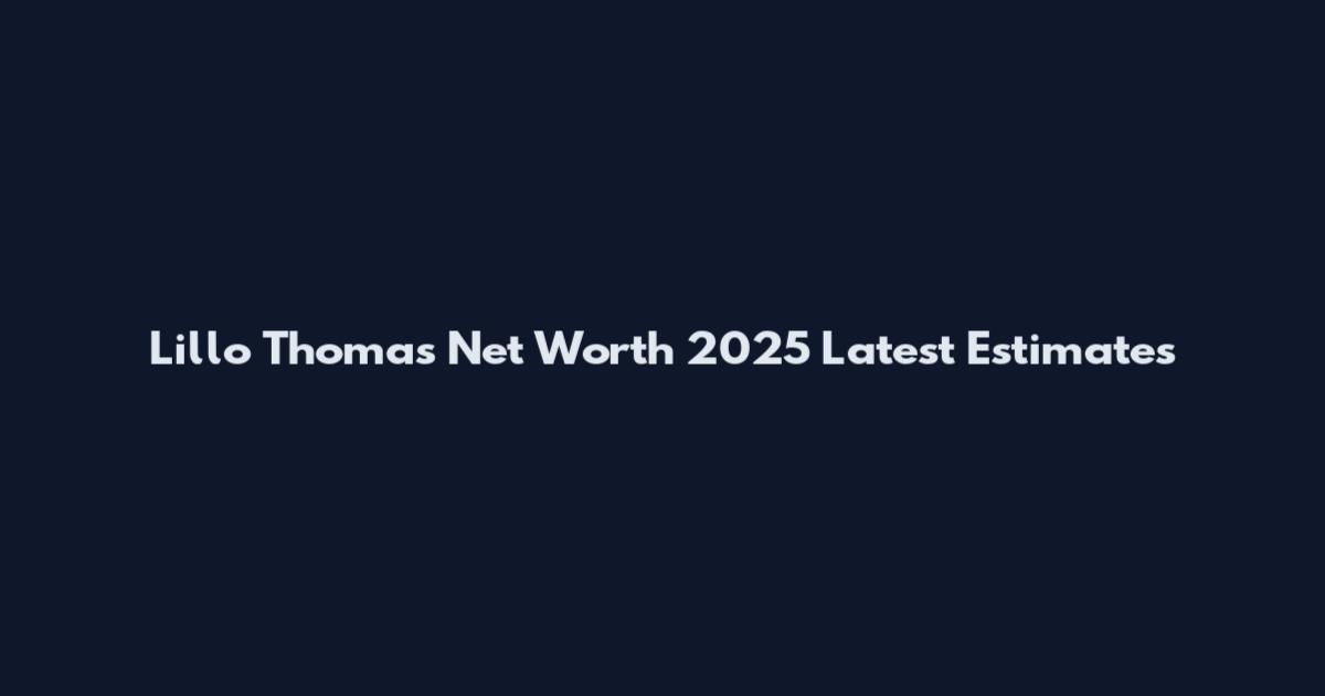 Lillo Thomas Net Worth 2025 Latest Estimates