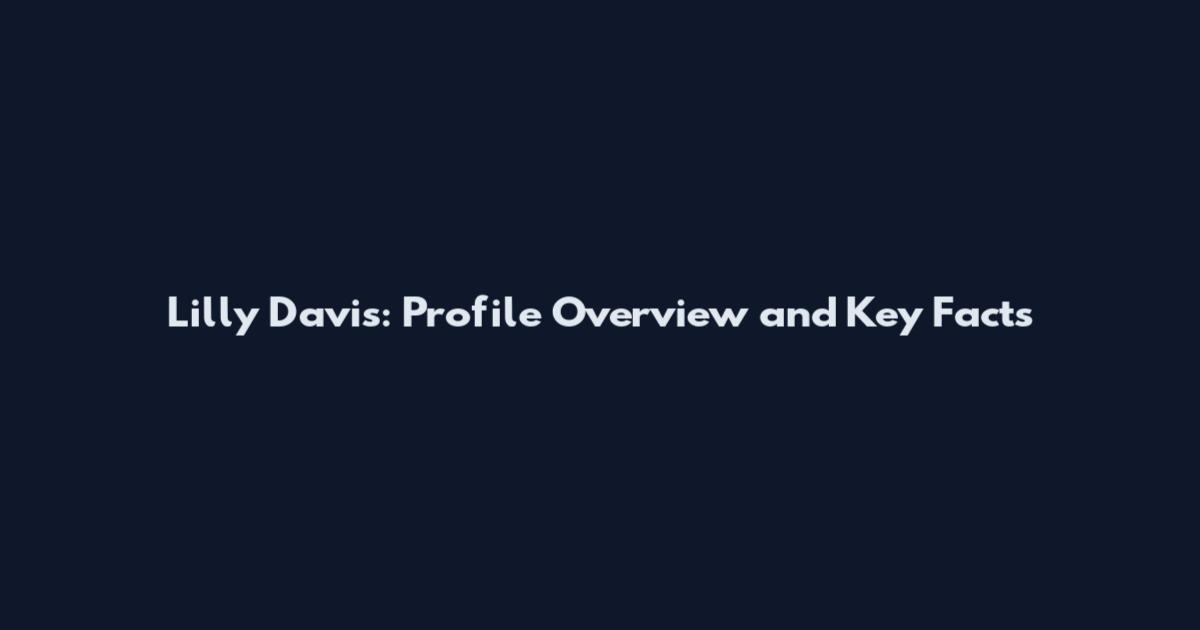 Lilly Davis: Profile Overview and Key Facts