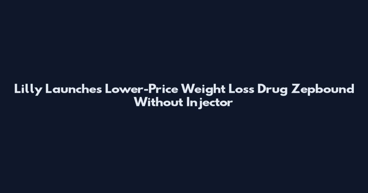 Lilly Launches Lower-Price Weight Loss Drug Zepbound Without Injector
