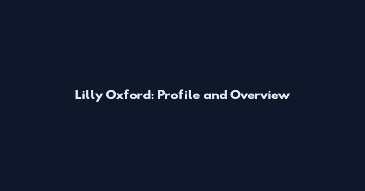 Lilly Oxford: Profile and Overview