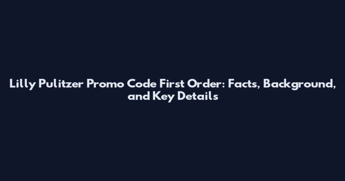 Lilly Pulitzer Promo Code First Order: Facts, Background, and Key Details