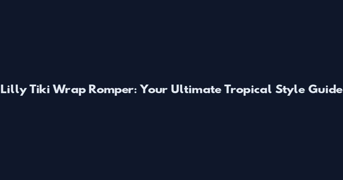 Lilly Tiki Wrap Romper: Your Ultimate Tropical Style Guide