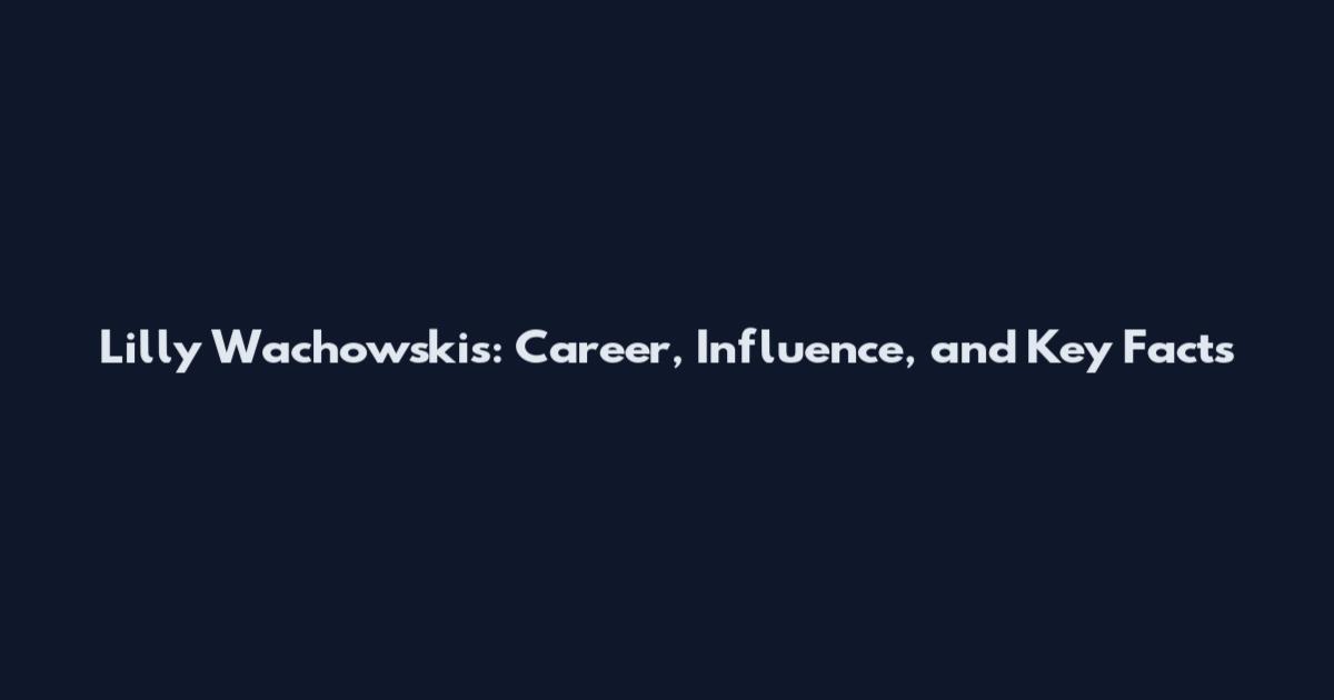 Lilly Wachowskis: Career, Influence, and Key Facts