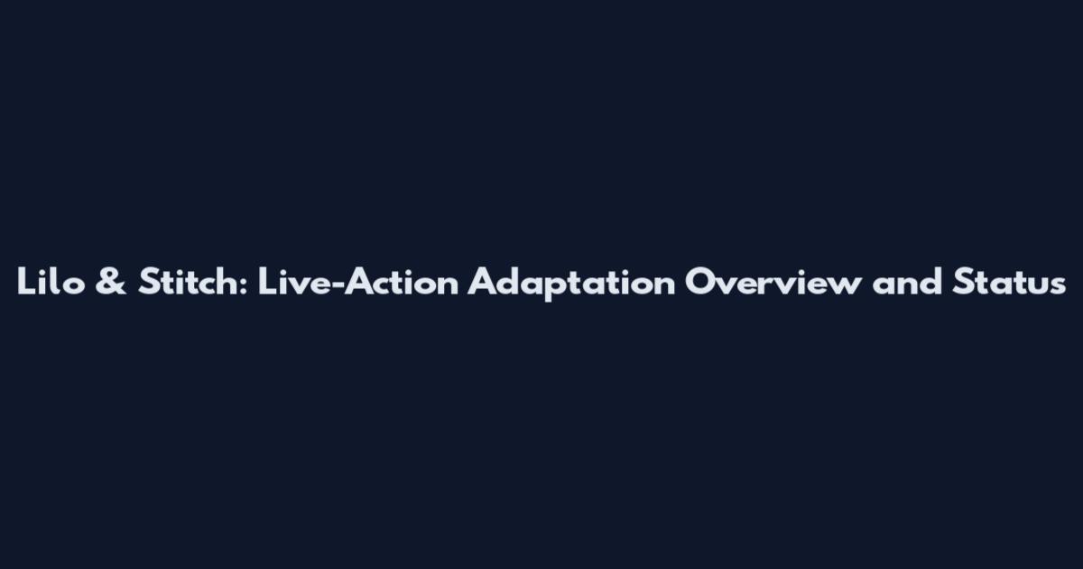 Lilo & Stitch: Live-Action Adaptation Overview and Status