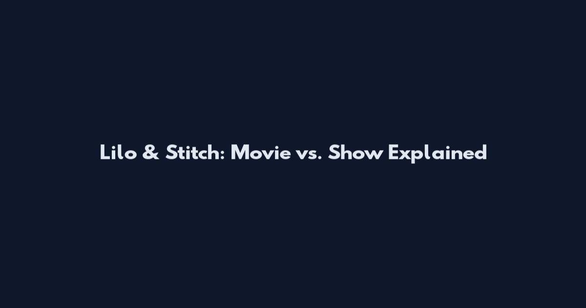 Lilo & Stitch: Movie vs. Show Explained